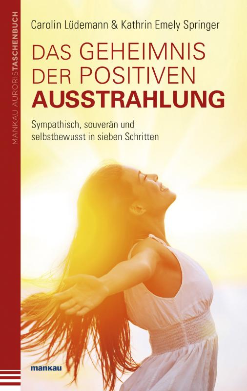 Cover-Bild Das Geheimnis der positiven Ausstrahlung. Sympathisch, souverän und selbstbewusst in sieben Schritten