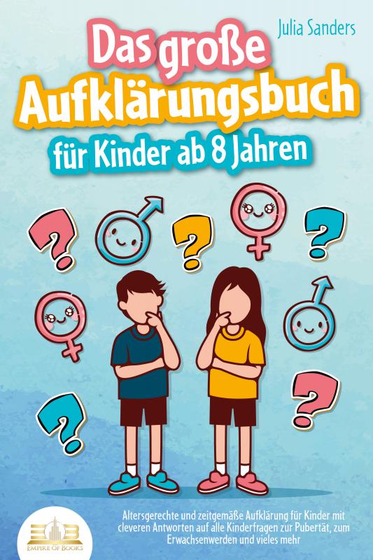 Cover-Bild Das große Aufklärungsbuch für Kinder ab 8 Jahren: Altersgerechte und zeitgemäße Aufklärung für Kinder mit cleveren Antworten auf alle Kinderfragen zur Pubertät, zum Erwachsenwerden und vieles mehr