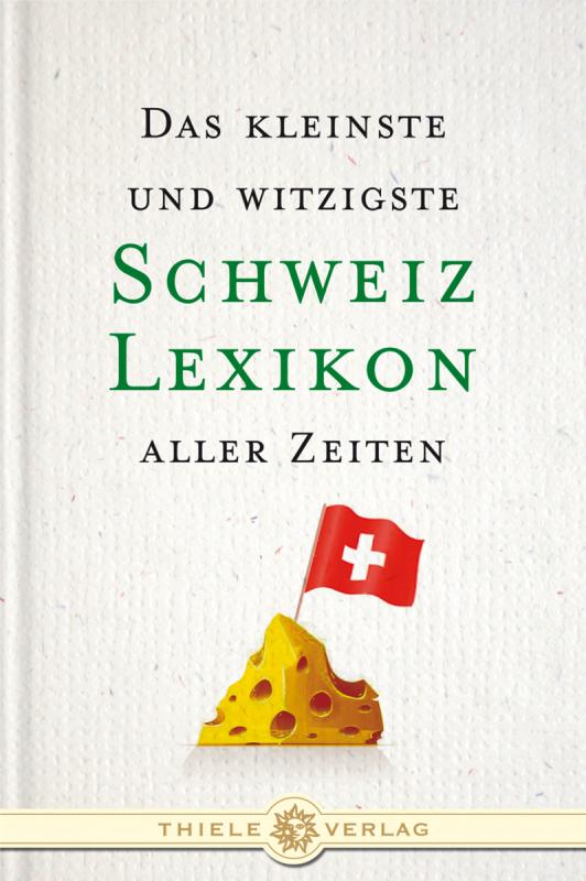 Cover-Bild Das kleinste und witzigste Schweiz Lexikon aller Zeiten