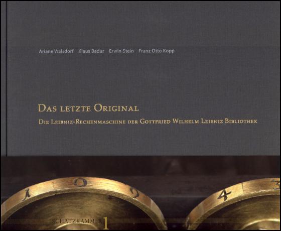 Cover-Bild „Das letzte Original“ – Die Leibniz - Rechenmaschine der Gottfried Wilhelm Leibniz Bibliothek