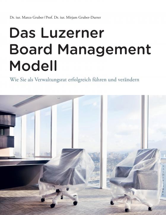 Cover-Bild Das Luzerner Board Management Modell - das rechtlich solide verankerte Referenzmodell mit 31 Illustrationen und zahlreichen Impulsfragen zur Vertiefung in den Führungsgremien jeder Grösse und Branche.