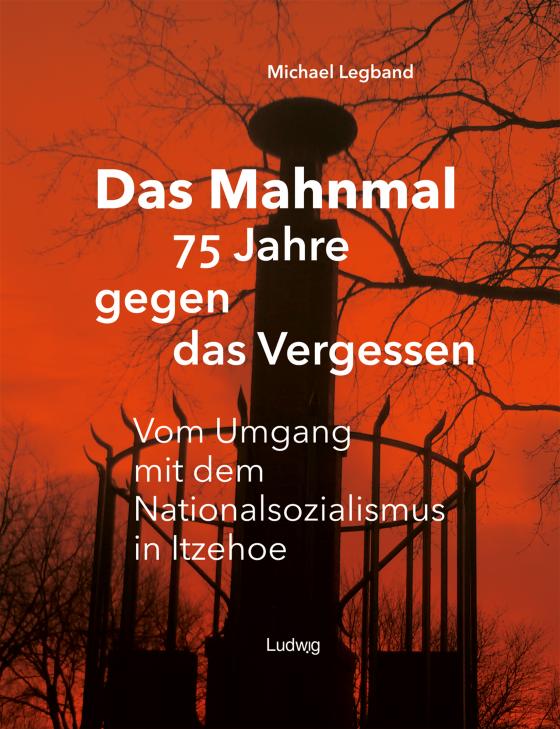 Cover-Bild Das Mahnmal – 75 Jahre gegen das Vergessen. Vom Umgang mit dem Nationalsozialismus in Itzehoe