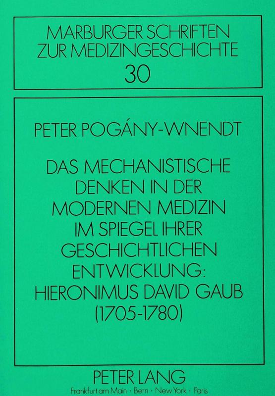 Cover-Bild Das mechanistische Denken in der modernen Medizin im Spiegel ihrer geschichtlichen Entwicklung: Hieronimus David Gaub (1705-1780)