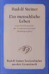 Cover-Bild Das menschliche Leben vom Gesichtspunkte der Geisteswissenschaft (Anthroposophie) und weitere Schriften