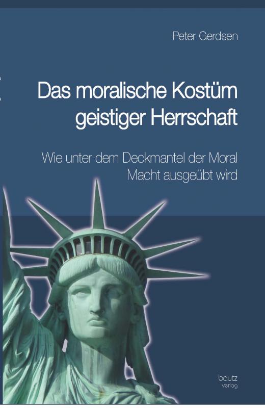 Cover-Bild Das moralische Kostüm geistiger Herrschaft Wie unter dem Deckmantel der Moral Macht ausgeübt wird