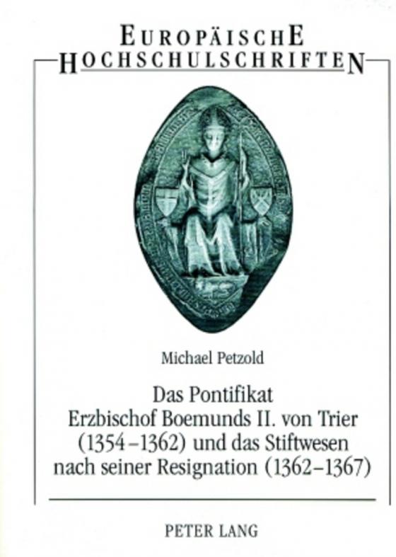 Cover-Bild Das Pontifikat Erzbischof Boemunds II. von Trier (1354-1362) und das Stiftswesen nach seiner Resignation (1362-1367)