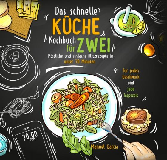 Cover-Bild Das schnelle Küche Kochbuch für Zwei – köstliche und einfache Blitzrezepte in unter 30 Minuten. Für jeden Geschmack und jede Tageszeit. Inkl. Nährwertangaben und Meal Prep Ratgeber.