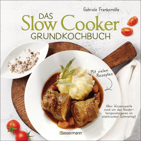 Cover-Bild Das Slow-Cooker-Grundkochbuch - Informationen und Rezepte, um Zeit und Geld zu sparen - langsam gekocht schmeckt's einfach besser