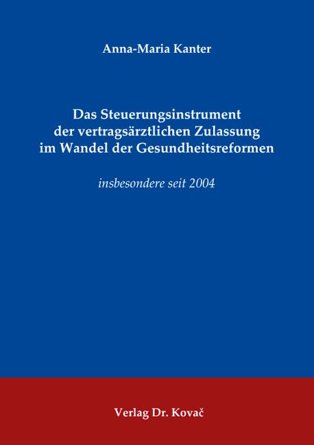 Cover-Bild Das Steuerungsinstrument der vertragsärztlichen Zulassung im Wandel der Gesundheitsreformen