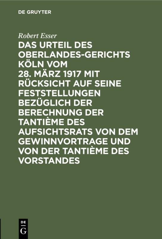 Cover-Bild Das Urteil des Oberlandesgerichts Köln vom 28. März 1917 mit Rücksicht auf seine Feststellungen bezüglich der Berechnung der Tantième des Aufsichtsrats von dem Gewinnvortrage und von der Tantième des Vorstandes