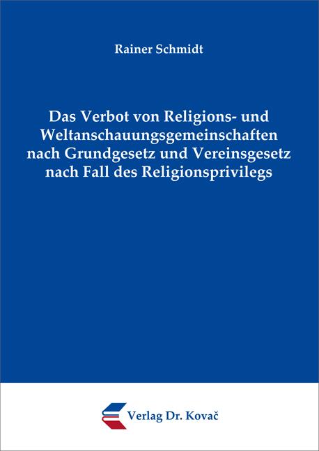 Cover-Bild Das Verbot von Religions- und Weltanschauungsgemeinschaften nach Grundgesetz und Vereinsgesetz nach Fall des Religionsprivilegs