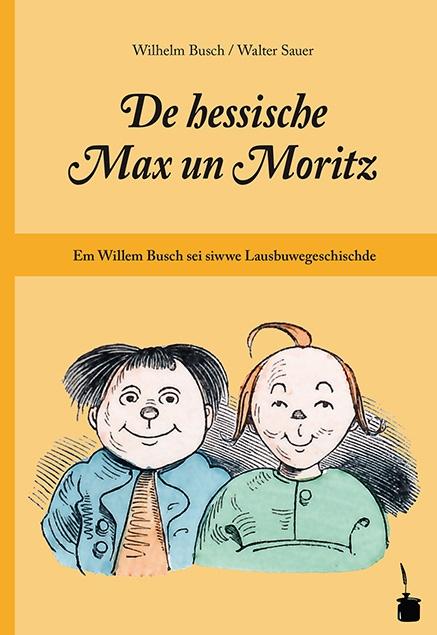 Cover-Bild De hessische Max un Moritz. Em Willem Busch sei siwwe Lausbuwegeschischde ins Hessische iwwersetzt