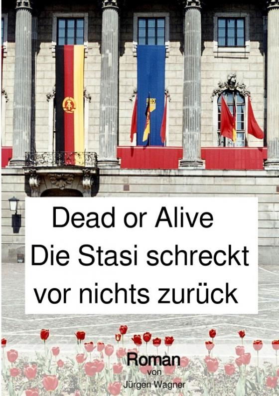 Cover-Bild Dead or Alive - Die Stasi schreckt vor nichts zurück