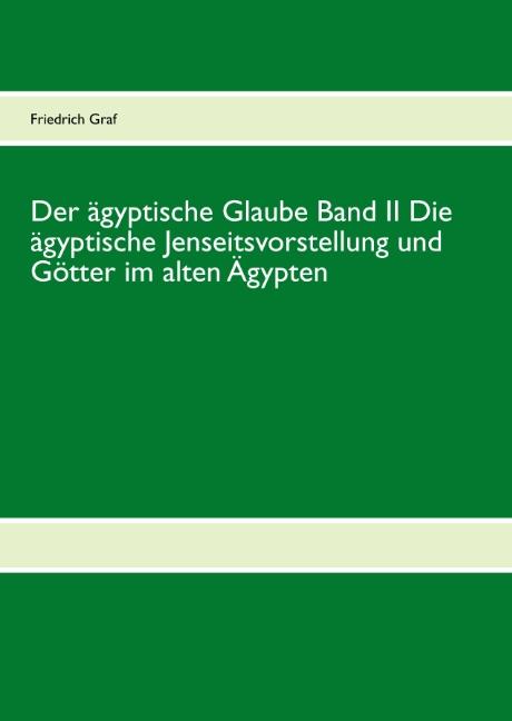 Cover-Bild Der ägyptische Glaube Band II Die ägyptische Jenseitsvorstellung und Götter im alten Ägypten