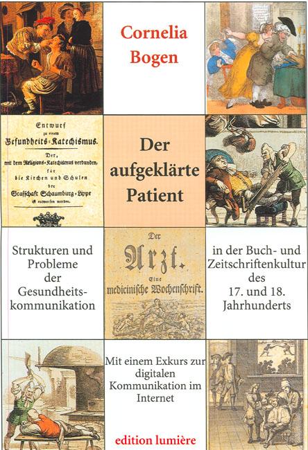 Cover-Bild Der aufgeklärte Patient: Strukturen und Probleme der Gesundheitskommunikation in der Buch- und Zeitschriftenkultur des 17. und 18. Jahrhunderts.