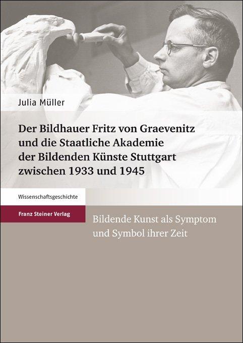 Cover-Bild Der Bildhauer Fritz von Graevenitz und die Staatliche Akademie der Bildenden Künste Stuttgart zwischen 1933 und 1945