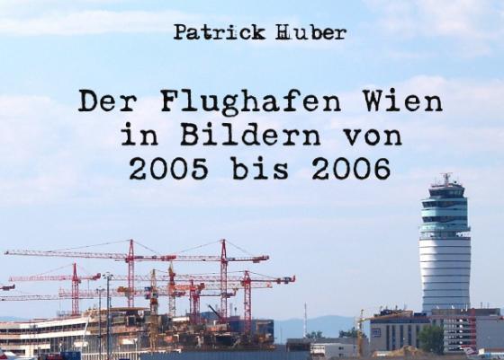 Cover-Bild Der Flughafen Wien in Bildern von 2005 bis 2006