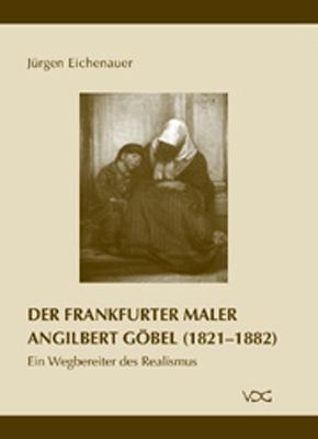 Cover-Bild Der Frankfurter Maler Angilbert Göbel (1821-1882)