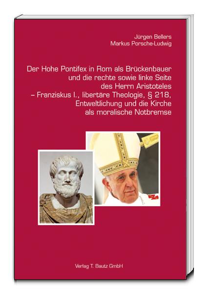 Cover-Bild Der Hohe Pontifex in Rom als Brückenbauer (1645–1850)und die rechte sowie linke Seite des Herrn Aristoteles – Franziskus I., libertäre Theologie, § 218, Entweltlichung und die Kirche als moralische Notbremse