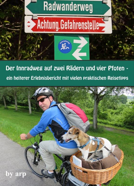 Cover-Bild Der Innradweg auf zwei Rädern und vier Pfoten - ein heiterer Erlebnisbericht mit vielen praktischen Reisetipps