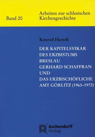 Cover-Bild Der Kapitelsvikar des Erzbistums Breslau Gerhard Schaffran und das Erzbischöfliche Amt Görlitz (1963-1972)