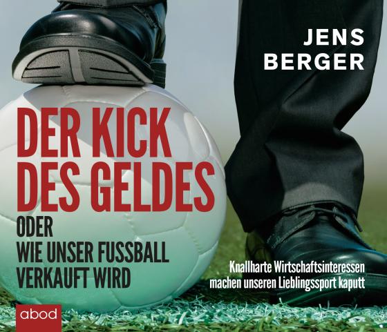 Cover-Bild Der Kick des Geldes oder wie unser Fußball verkauft wird