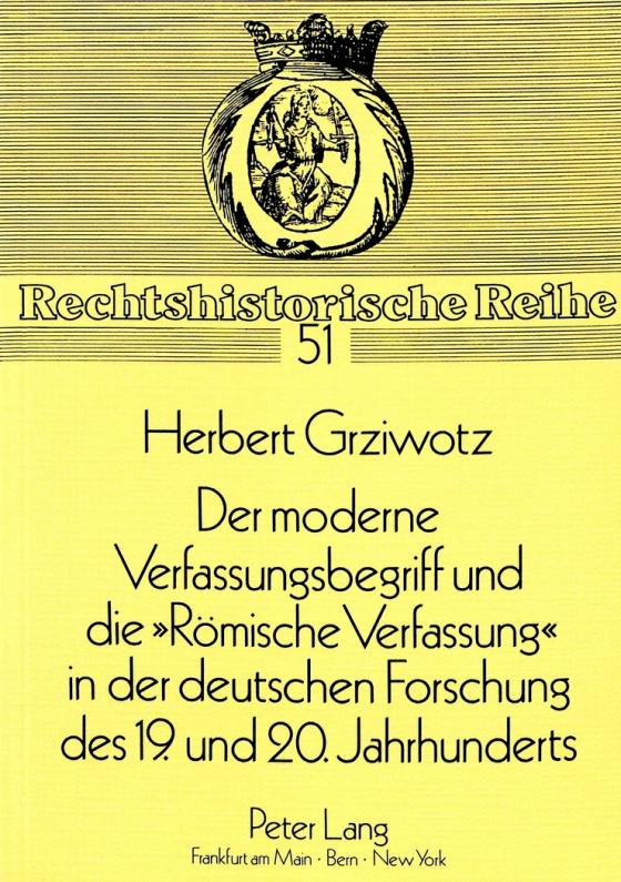 Cover-Bild Der moderne Verfassungsbegriff und die «Römische Verfassung» in der deutschen Forschung des 19. und 20. Jahrhunderts