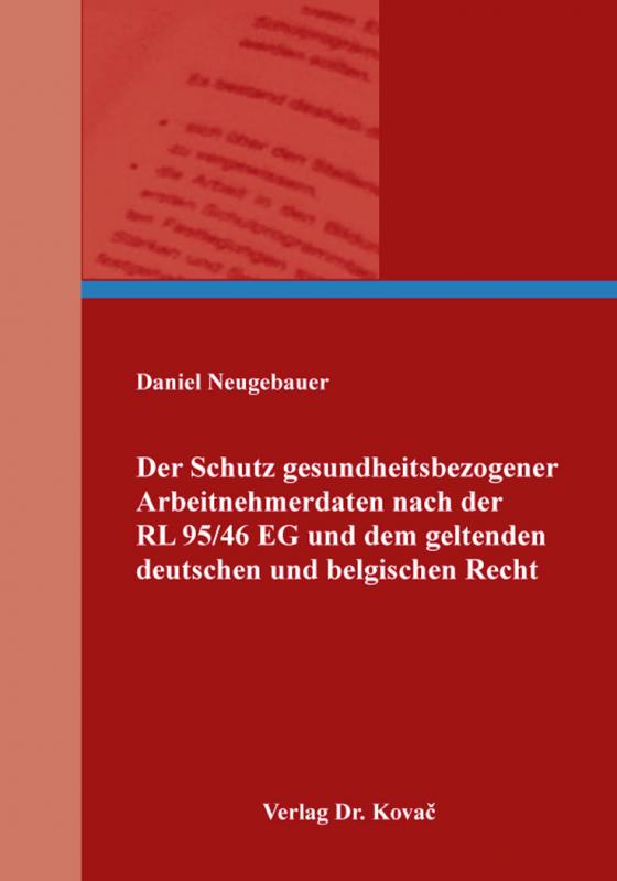 Cover-Bild Der Schutz gesundheitsbezogener Arbeitnehmerdaten nach der RL 95/46 EG und dem geltenden deutschen und belgischen Recht