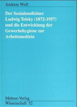 Cover-Bild Der Sozialmediziner Ludwig Teleky (1872-1957) und die Entwicklung der Gewerbehygiene zur Arbeitsmedizin