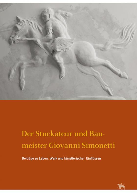Cover-Bild Der Stuckateur und Baumeister Giovanni Simonetti. Beiträge zu Leben, Werk und künstlerischen Einflüssen (Arbeitsberichte 17)