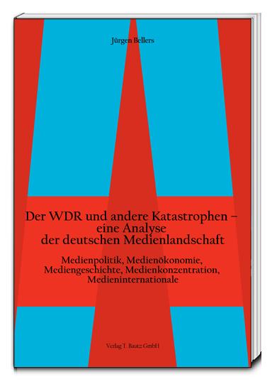 Cover-Bild Der WDR und andere Katastrophen– eine Analyse der deutschen Medienlandschaft