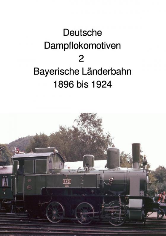 Cover-Bild Deutsche Dampflokomotive 2 Bayerische Länderbahn 1896 bis 1924