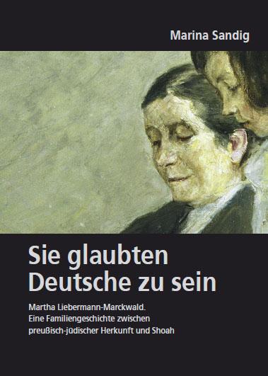 Cover-Bild Deutsches Familienarchiv. Ein genealogisches Sammelwerk / Sie glaubten Deutsche zu sein. Martha Liebermann-Marckwald