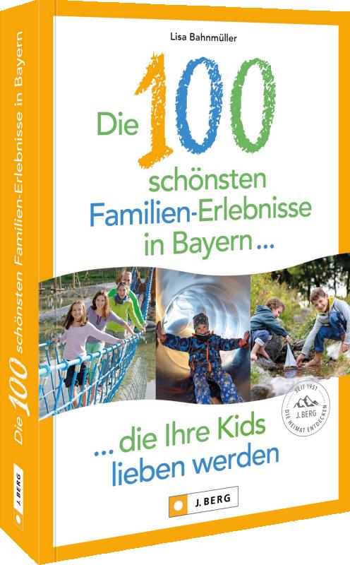 Cover-Bild Die 100 schönsten Familien-Erlebnisse in Bayern ... die Ihre Kids lieben werden