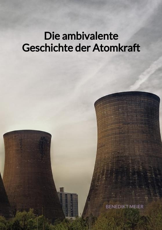 Cover-Bild Die ambivalente Geschichte der Atomkraft