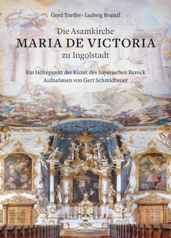 Cover-Bild Die Asamkirche Maria de Victoria zu Ingolstadt – Ein Höhepunkt der Kunst des Bayerischen Barock