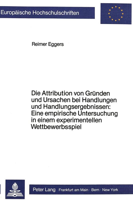 Cover-Bild Die Attribution von Gründen und Ursachen bei Handlungen und Handlungsergebnissen: Eine empirische Untersuchung in einem experimentellen Wettbewerbsspiel