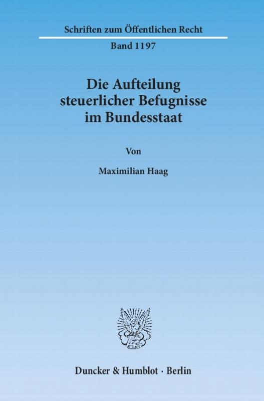 Cover-Bild Die Aufteilung steuerlicher Befugnisse im Bundesstaat. Untersuchung zur Vereinbarkeit der deutschen Steuerrechtsordnung mit den Funktionen des Föderalismus und den bundesstaatlichen Gewährleistungen des Art. 79 Abs. 3 GG.