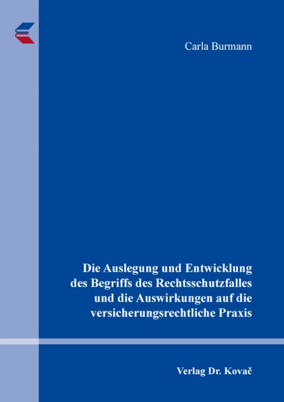 Cover-Bild Die Auslegung und Entwicklung des Begriffs des Rechtsschutzfalles und die Auswirkungen auf die versicherungsrechtliche Praxis