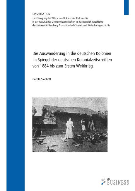 Cover-Bild Die Auswanderung in die deutschen Kolonien im Spiegel der deutschen Kolonialzeitschriften von 1884 bis zum Ersten Weltkrieg