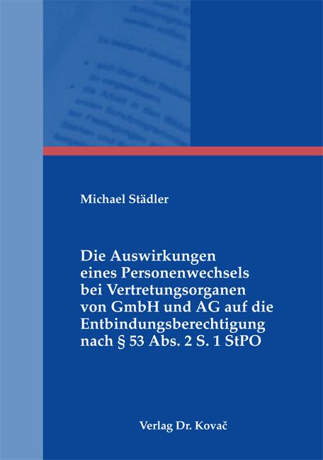 Cover-Bild Die Auswirkungen eines Personenwechsels bei Vertretungsorganen von GmbH und AG auf die Entbindungsberechtigung nach § 53 Abs. 2 S. 1 StPO