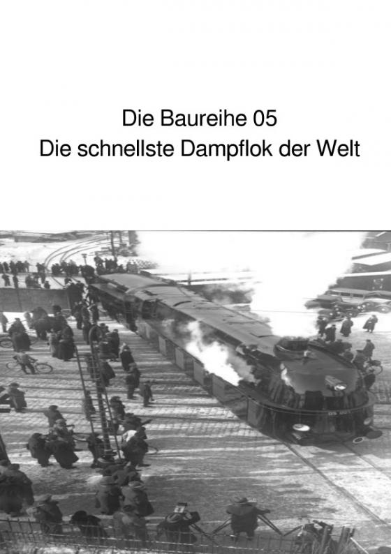 Cover-Bild Die Baureihe 05 - Die schnellste Dampflokomotive der Welt