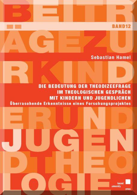 Cover-Bild Die Bedeutung der Theodizeefrage im theologischen Gespräch mit Kindern und Jugendlichen - Überraschende Erkenntnisse eines Forschungsprojektes