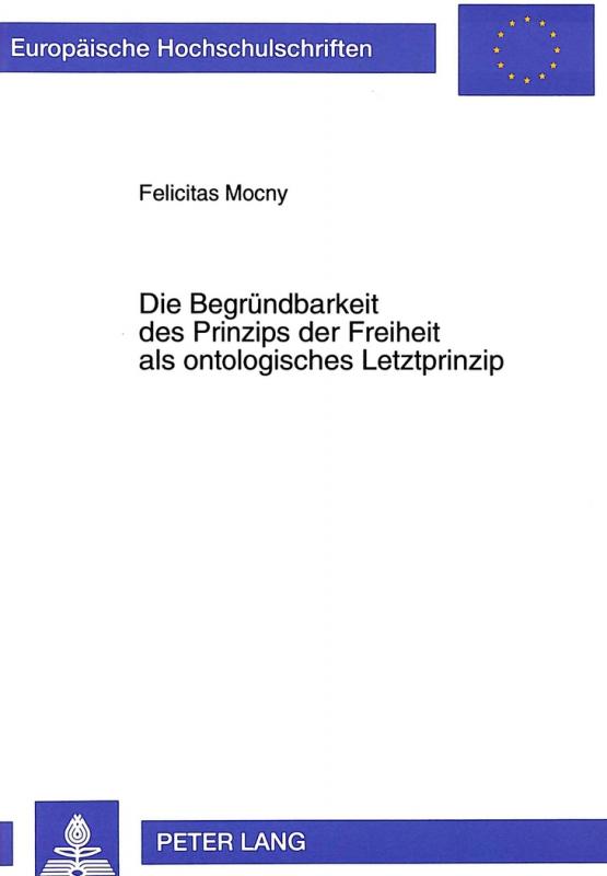 Cover-Bild Die Begründbarkeit des Prinzips der Freiheit als ontologisches Letztprinzip