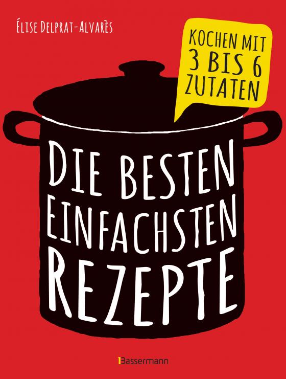 Cover-Bild Die besten einfachsten Rezepte. Kochen mit 3 bis 6 Zutaten