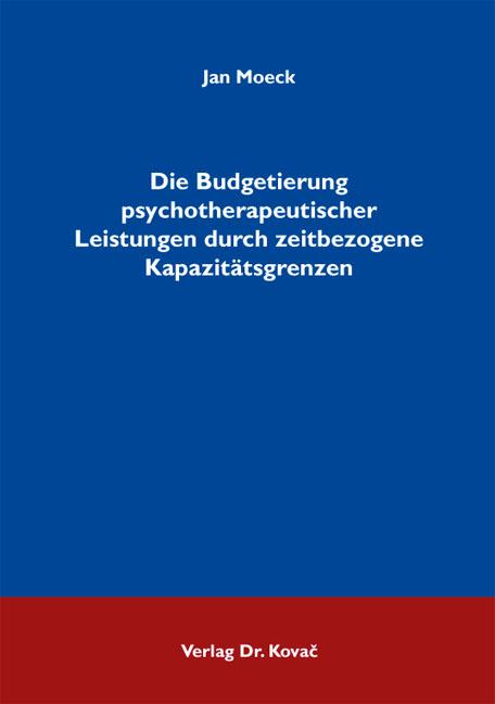 Cover-Bild Die Budgetierung psychotherapeutischer Leistungen durch zeitbezogene Kapazitätsgrenzen
