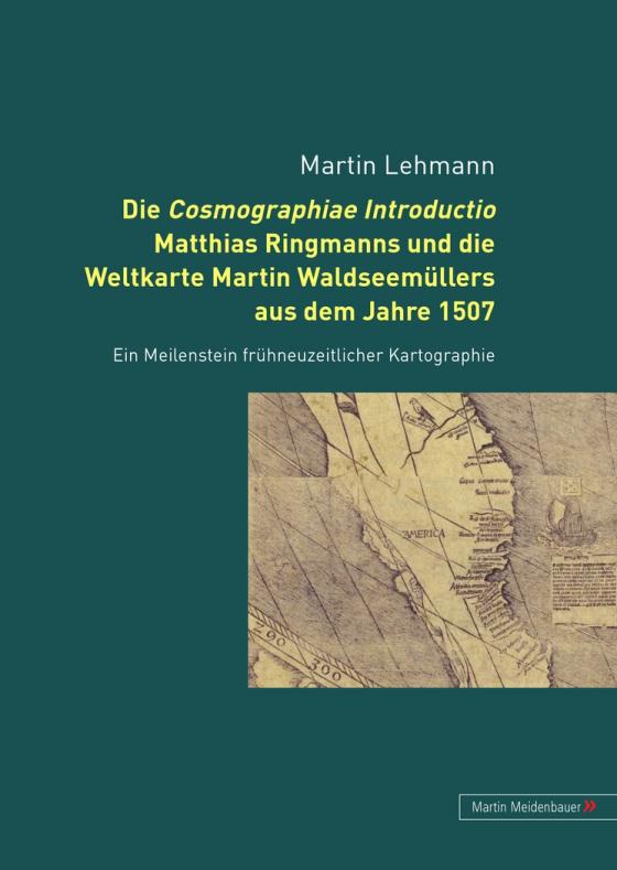 Cover-Bild Die Cosmographiae Introductio Matthias Ringmanns und die Weltkarte Martin Waldseemüllers aus dem Jahre 1507