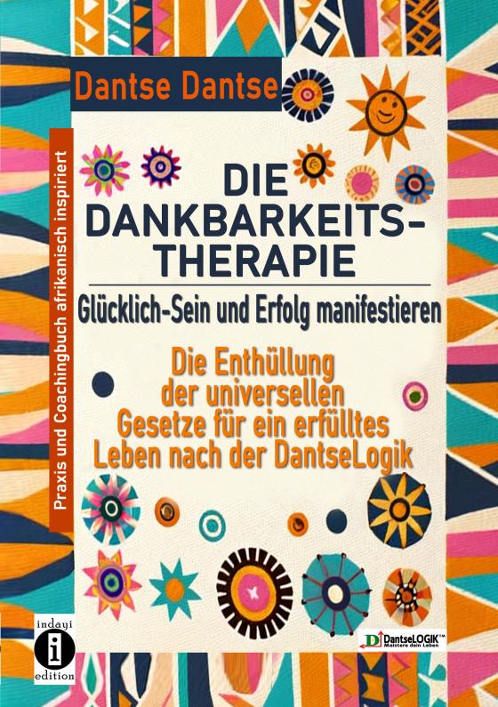 Cover-Bild DIE DANKBARKEITS-THERAPIE – Glücklich-Sein und Erfolg manifestieren: Die Enthüllung der universellen Gesetze für ein glückliches Leben, nach der DantseLogik