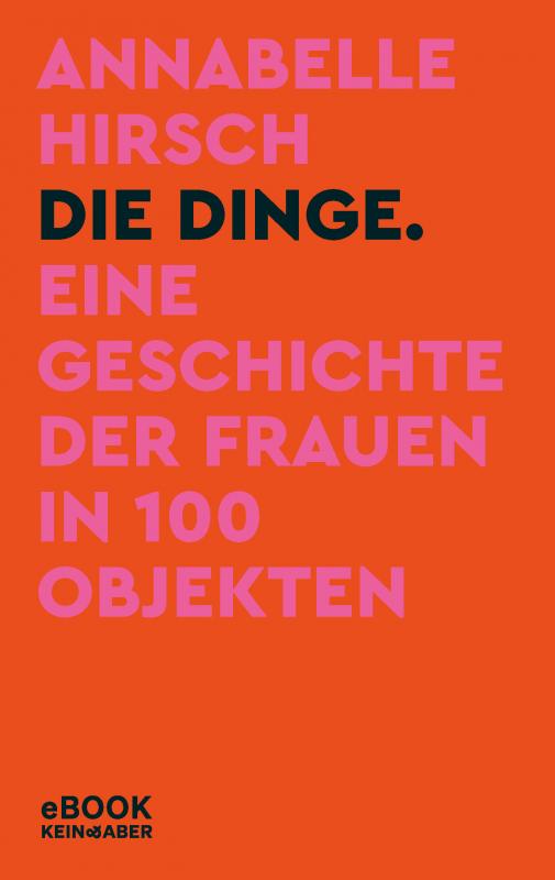 Cover-Bild Die Dinge. Eine Geschichte der Frauen in 100 Objekten