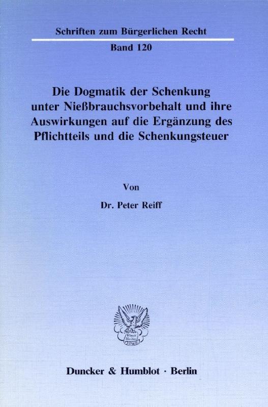 Cover-Bild Die Dogmatik der Schenkung unter Nießbrauchsvorbehalt und ihre Auswirkungen auf die Ergänzung des Pflichtteils und die Schenkungsteuer.